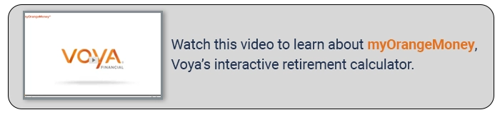 Image with a link to a video talking about myOrangeMoney, Voya's interactive retirement calculator.